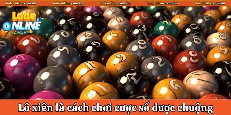Lô xiên là cách chơi cược số được chuộng